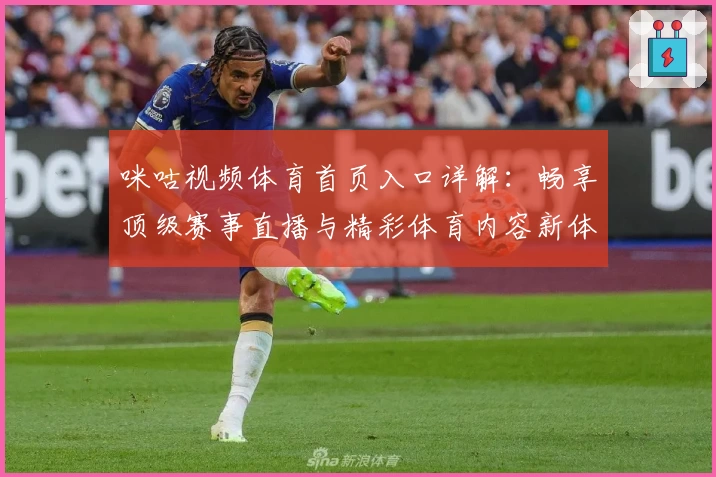 咪咕视频体育首页入口详解：畅享顶级赛事直播与精彩体育内容新体验
