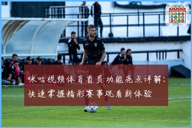 咪咕视频体育首页功能亮点详解：快速掌握精彩赛事观看新体验
