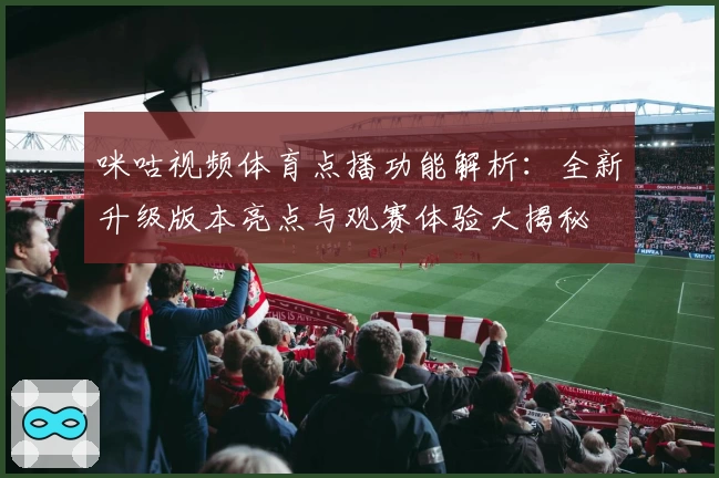 咪咕视频体育点播功能解析：全新升级版本亮点与观赛体验大揭秘