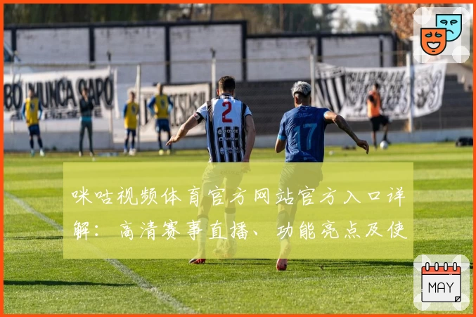 咪咕视频体育官方网站官方入口详解：高清赛事直播、功能亮点及使用体验全攻略